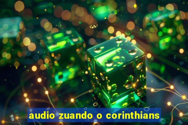 audio zuando o corinthians